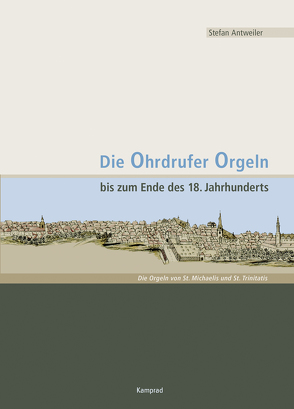 Die Ohrdrufer Orgeln bis zum Ende des 18. Jahrhunderts von Antweiler,  Stefan