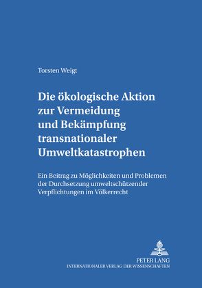 Die ökologische Aktion zur Vermeidung und Bekämpfung transnationaler Umweltkatastrophen von Weigt,  Torsten