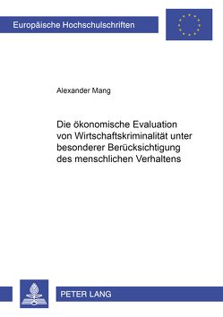 Die ökonomische Evaluation von Wirtschaftskriminalität unter besonderer Berücksichtigung des menschlichen Verhaltens von Mang,  Alexander