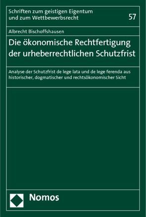 Die ökonomische Rechtfertigung der urheberrechtlichen Schutzfrist von Bischoffshausen,  Albrecht