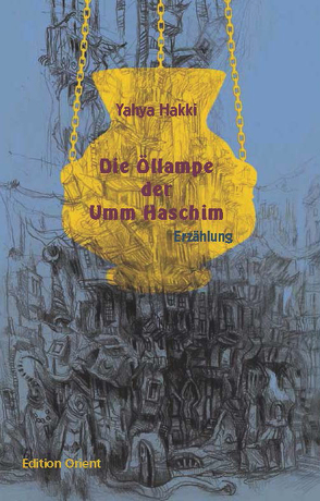 Die Öllampe der Umm Haschim von Hakki,  Yahya, Haqqi,  Yahya, Naguib,  Nagi