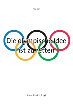 Die olympische Idee ist zu retten von Roth,  Fritz