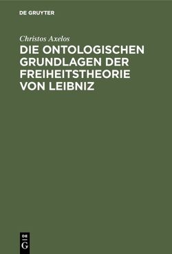 Die ontologischen Grundlagen der Freiheitstheorie von Leibniz von Axelos,  Christos