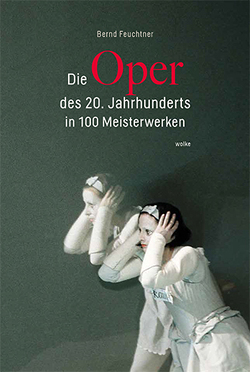 Die Oper des 20. Jahrhunderts in 100 Meisterwerken von Feuchtner,  Bernd