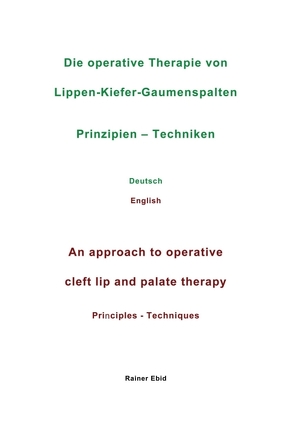 Die operative Therapie von Lippen-Kiefer-Gaumenspalten Prinzipien – Techniken Deutsch English An approach to operative cleft lip and palate therapy Principles – Techniques von Ebid,  Rainer