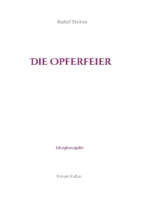 Die Opferfeier – Liturgieausgabe von Forum Kultus,  Volker Lambertz, Steiner,  Rudolf