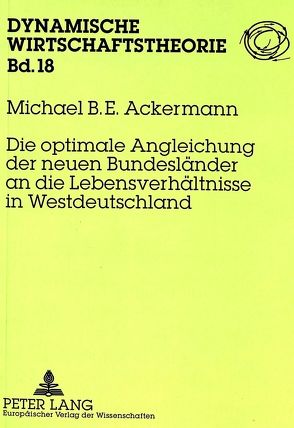 Die optimale Angleichung der neuen Bundesländer an die Lebensverhältnisse in Westdeutschland von Ackermann,  Michael