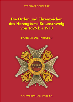 Die Orden und Ehrenzeichen des Herzogtums Braunschweig von 1696 – 1918 von Schwarz,  Stephan