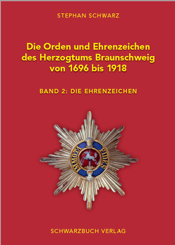 Die Orden und Ehrenzeichen des Herzogtums Braunschweig von 1696 – 1918 von Schwarz,  Stephan