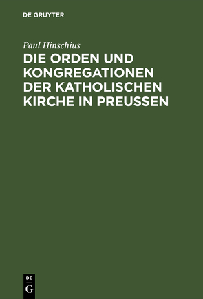 Die Orden und Kongregationen der Katholischen Kirche in Preussen von Hinschius,  Paul
