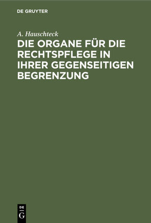 Die Organe für die Rechtspflege in ihrer gegenseitigen Begrenzung von Hauschteck,  A.