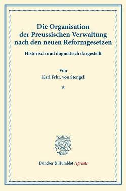Die Organisation der Preussischen Verwaltung nach den neuen Reformgesetzen. von Stengel,  Karl Frhr. von
