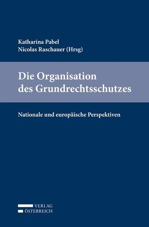 Die Organisation des Grundrechtsschutzes von Gamper,  Anna, Khakzadeh-Leiler,  Lamiss, Klaushofer,  Reinhard, Ludwigs,  Markus, Ohms,  Brigitte, Pabel,  Katharina, Raschauer,  Nicolas