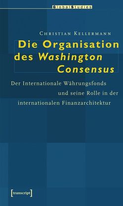 Die Organisation des Washington Consensus von Kellermann,  Christian