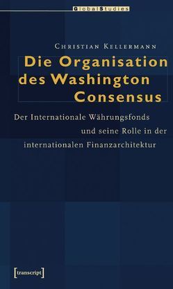 Die Organisation des Washington Consensus von Kellermann,  Christian