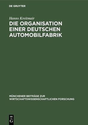 Die Organisation einer deutschen Automobilfabrik von Kreitmair,  Hanns