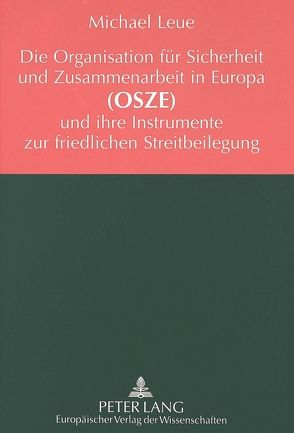 Die Organisation für Sicherheit und Zusammenarbeit in Europa (OSZE) und ihre Instrumente zur friedlichen Streitbeilegung von Leue,  Michael