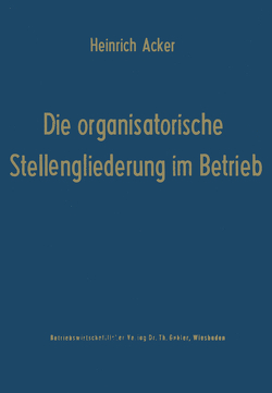 Die organisatorische Stellengliederung im Betrieb von Acker,  Heinrich B.
