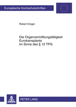 Die Organvermittlungstätigkeit Eurotransplants im Sinne des § 12 TPG von Krüger,  Robert