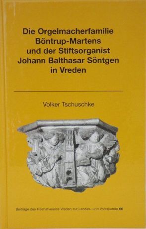 Die Orgelmacherfamilie Böntrup-Martens und der Stiftsorganist Johann Balthasar Söntgen in Vreden von Orriens,  Karl-Heinz, Tschuske,  Volker