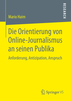 Die Orientierung von Online-Journalismus an seinen Publika von Haim,  Mario