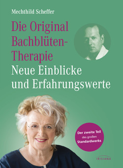 Die Original Bachblütentherapie – Neue Einblicke und Erfahrungswerte von Scheffer,  Mechthild