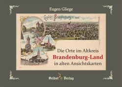 Die Orte im Altkreis Brandenburg-Land in alten Ansichtskarten von Gliege,  Eugen, Pressezeichner GbR Gliege,  Eugen und Constanze