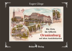 Die Orte im Altkreis Oranienburg auf alten Ansichtskarten von Gliege,  Eugen, Gliege,  Eugen und Constanze