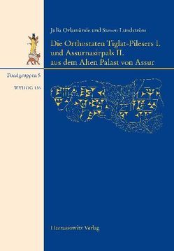 Die Orthostaten Tiglat-Pilesers I. und Assurnasirpals II. aus dem Alten Palast von Assur von Lundström,  Steven, Orlamünde,  Julia