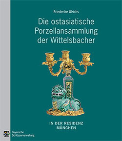 Die ostasiatische Porzellansammlung der Wittelbacher in der Residenz München von Ulrichs,  Friederike