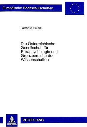Die Österreichische Gesellschaft für Parapsychologie und Grenzbereiche der Wissenschaften von Heindl,  Gerhard
