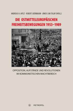 Die ostmitteleuropäischen Freiheitsbewegungen 1953–1989 von Apelt,  Andreas H, Grünbaum,  Robert, Togay,  János Can
