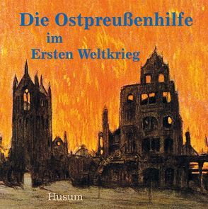 Die Ostpreußenhilfe im Ersten Weltkrieg von Ostpreußischen Landesmuseum Lüneburg