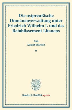 Die ostpreußische Domänenverwaltung unter Friedrich Wilhelm I. und des Retablissement Litauens. von Skalweit,  August