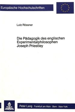 Die Pädagogik des englischen Experimentalphilosophen Joseph Priestley von Rössner,  Lutz