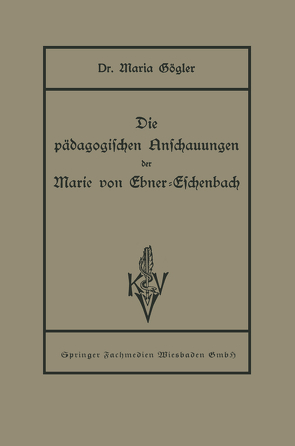 Die pädagogischen Anschauungen der Marie von Ebner-Eschenbach von Gögler,  Maria