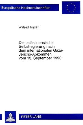 Die palästinensische Selbstregierung nach dem internationalen Gaza-Jericho-Abkommen vom 13. September 1993 von Ibrahim,  Waleed