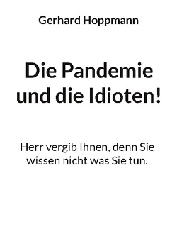 Die Pandemie und die Idioten! von Hoppmann,  Gerhard
