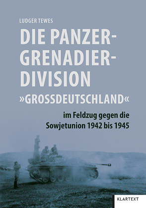 Die Panzergrenadierdivision „Großdeutschland“ im Feldzug gegen die Sowjetunion 1942 bis 1945 von Tewes,  Ludger