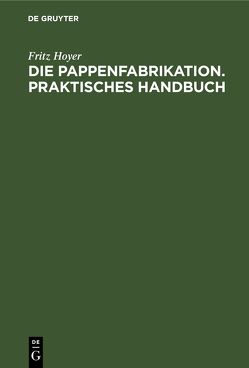 Die Pappenfabrikation. Praktisches Handbuch von Hoyer,  Fritz
