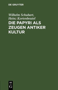 Die Papyri als Zeugen antiker Kultur von Kortenbeutel,  Heinz, Schubart,  Wilhelm