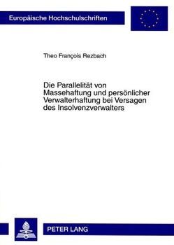 Die Parallelität von Massehaftung und persönlicher Verwalterhaftung bei Versagen des Insolvenzverwalters von Rezbach,  Theo