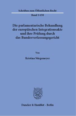 Die parlamentarische Behandlung der europäischen Integrationsakte und ihre Prüfung durch das Bundesverfassungsgericht. von Stiegemeyer,  Kristina