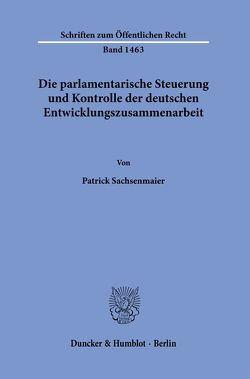 Die parlamentarische Steuerung und Kontrolle der deutschen Entwicklungszusammenarbeit. von Sachsenmaier,  Patrick