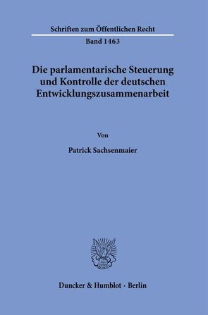 Die parlamentarische Steuerung und Kontrolle der deutschen Entwicklungszusammenarbeit. von Sachsenmaier,  Patrick