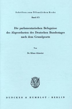 Die parlamentarischen Befugnisse des Abgeordneten des Deutschen Bundestages nach dem Grundgesetz. von Abmeier,  Klaus