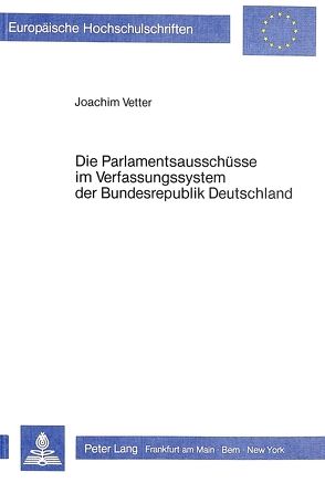 Die Parlamentsausschüsse im Verfassungssystem der Bundesrepublik Deutschland von Vetter,  Joachim