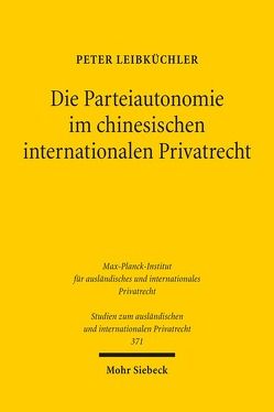 Die Parteiautonomie im chinesischen internationalen Privatrecht von Leibküchler,  Peter