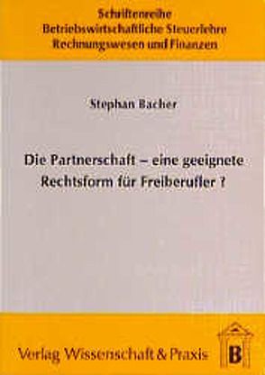 Die Partnerschaft – Eine geeignete Rechtsform für Freiberufler? von Bacher,  Stephan