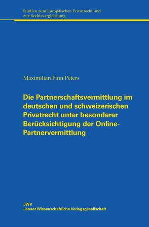 Die Partnerschaftsvermittlung im deutschen und schweizerischen Privatrecht unter besonderer Berücksichtigung der Online-Partnervermittlung von Peters,  Maximilian Finn